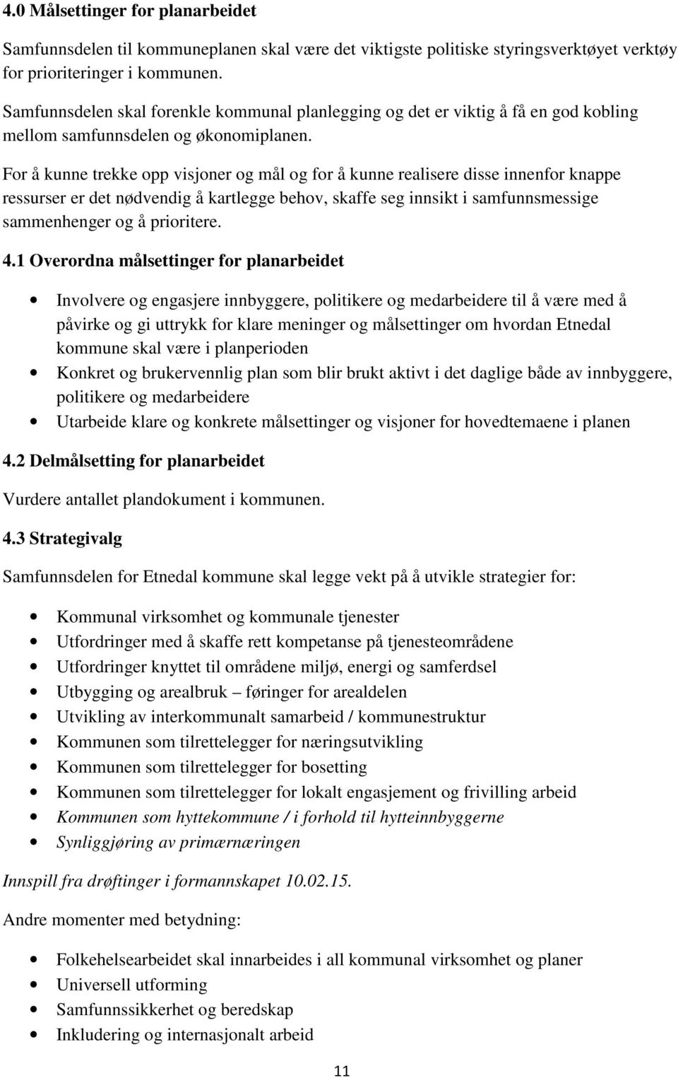 For å kunne trekke opp visjoner og mål og for å kunne realisere disse innenfor knappe ressurser er det nødvendig å kartlegge behov, skaffe seg innsikt i samfunnsmessige sammenhenger og å prioritere.