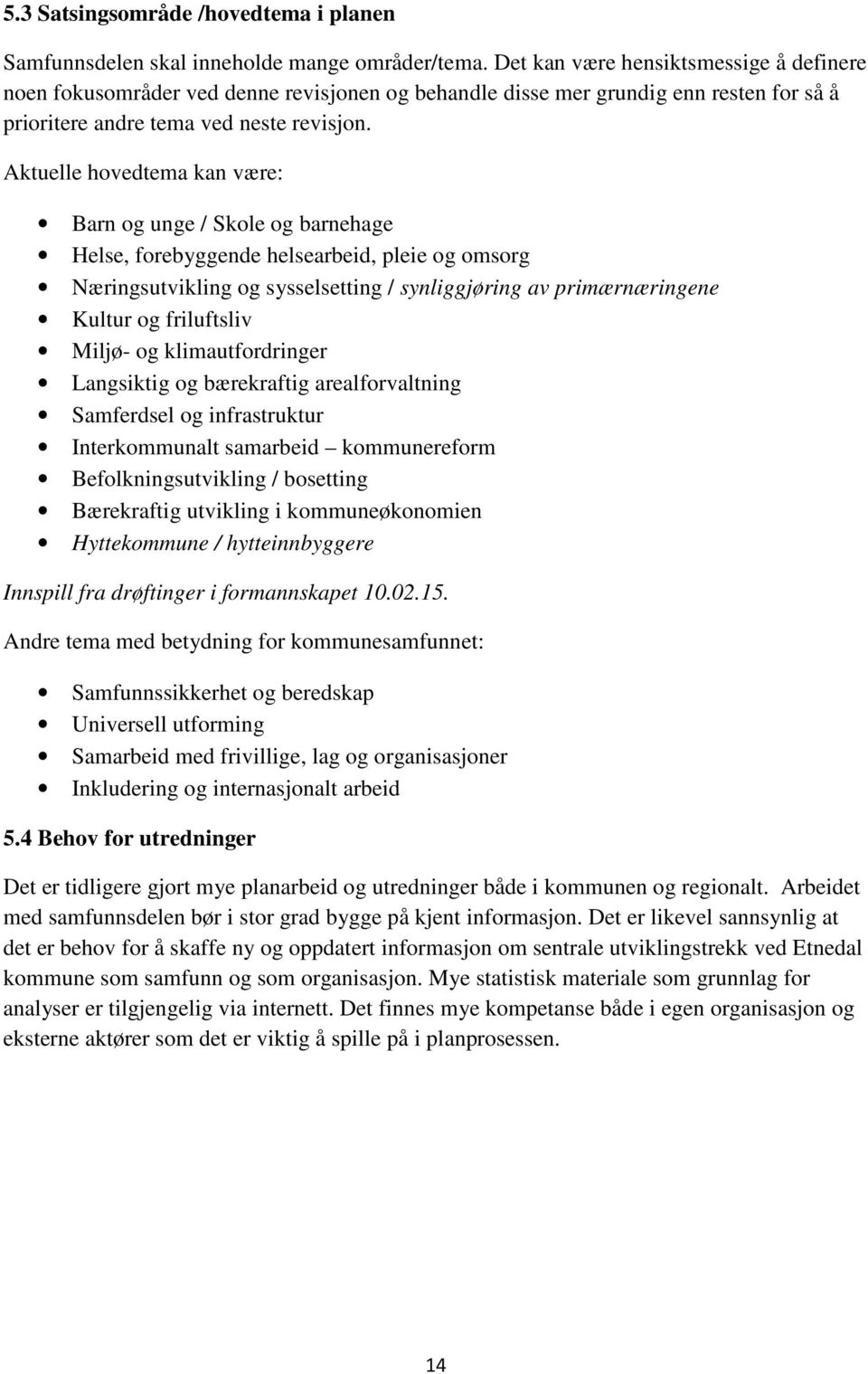 Aktuelle hovedtema kan være: Barn og unge / Skole og barnehage Helse, forebyggende helsearbeid, pleie og omsorg Næringsutvikling og sysselsetting / synliggjøring av primærnæringene Kultur og