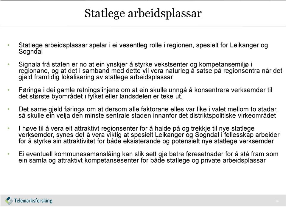 retningslinjene om at ein skulle unngå å konsentrera verksemder til det største byområdet i fylket eller landsdelen er teke ut.