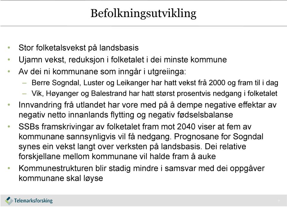 negativ netto innanlands flytting og negativ fødselsbalanse SSBs framskrivingar av folketalet fram mot 2040 viser at fem av kommunane sannsynligvis vil få nedgang.