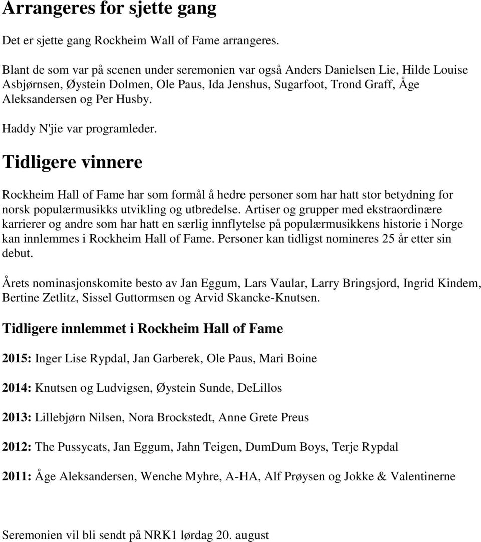 Haddy N'jie var programleder. Tidligere vinnere Rockheim Hall of Fame har som formål å hedre personer som har hatt stor betydning for norsk populærmusikks utvikling og utbredelse.