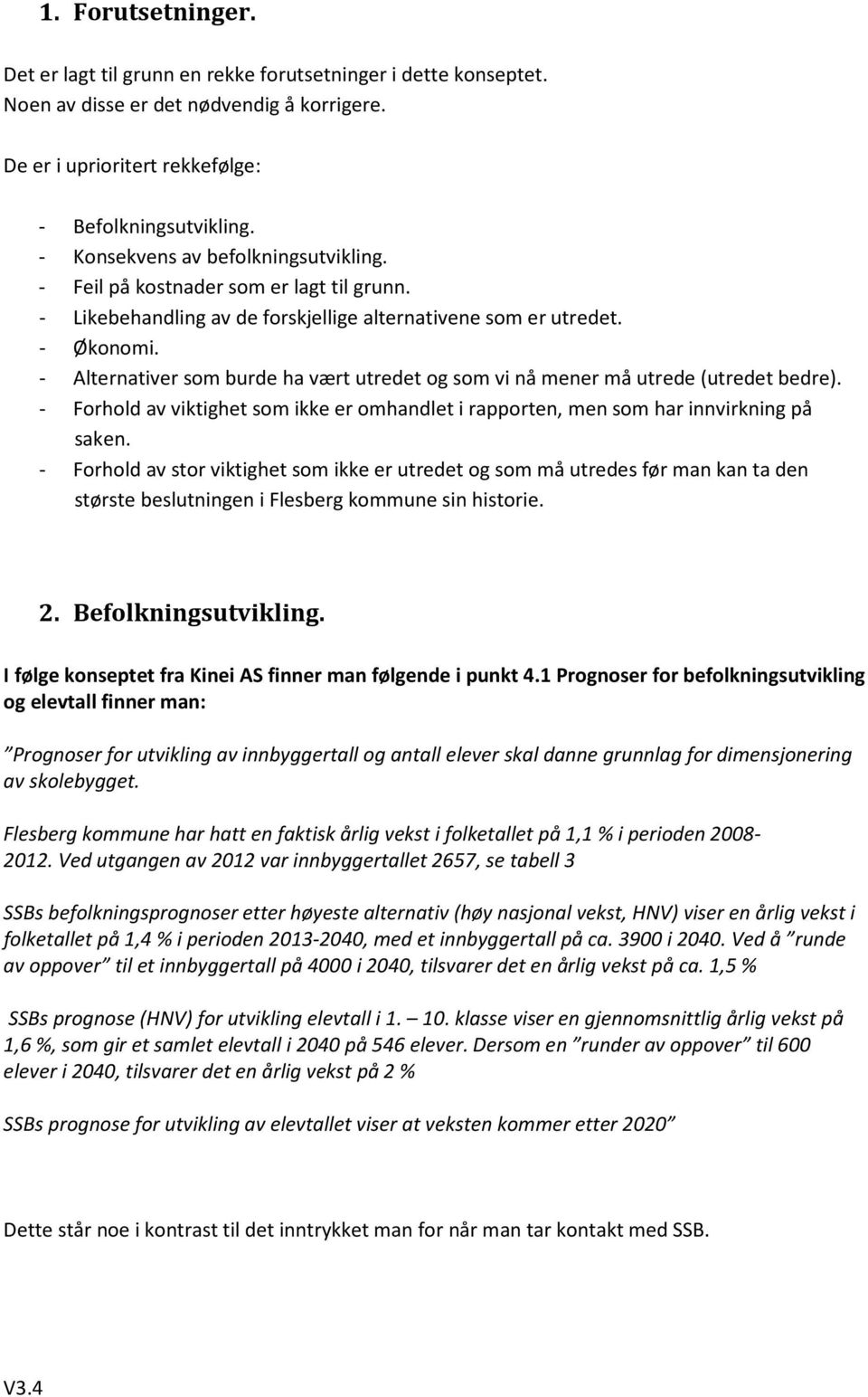 - Alternativer som burde ha vært utredet og som vi nå mener må utrede (utredet bedre). - Forhold av viktighet som ikke er omhandlet i rapporten, men som har innvirkning på saken.