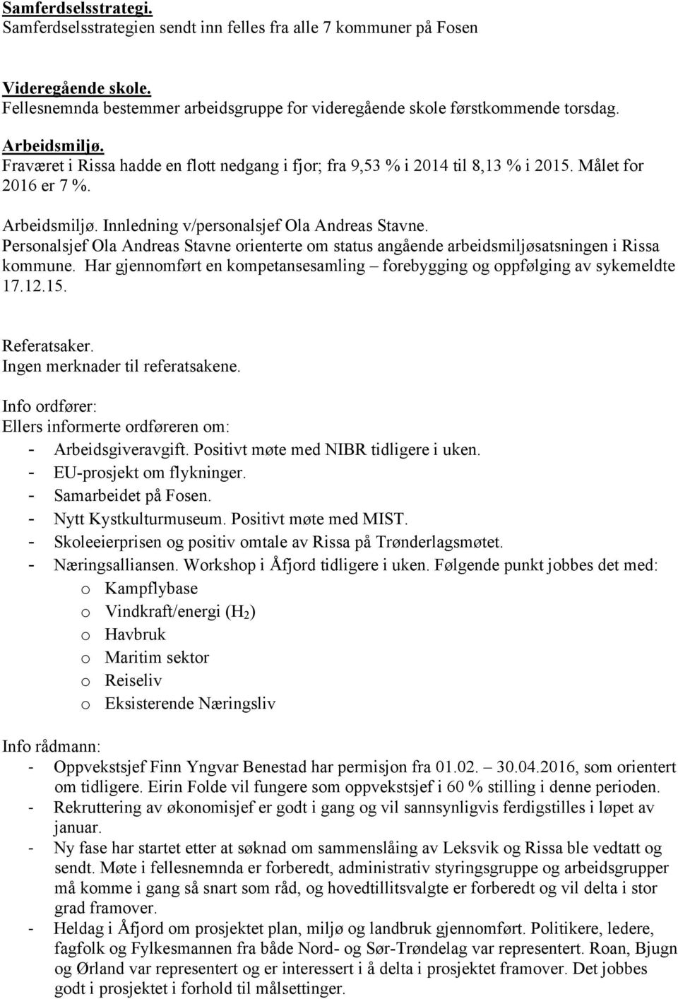 Personalsjef Ola Andreas Stavne orienterte om status angående arbeidsmiljøsatsningen i Rissa kommune. Har gjennomført en kompetansesamling forebygging og oppfølging av sykemeldte 17.12.15.