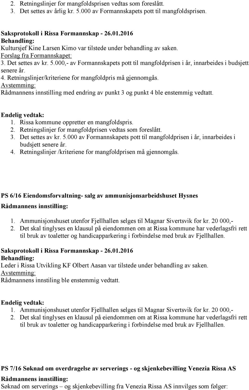 000,- av Formannskapets pott til mangfoldprisen i år, innarbeides i budsjett senere år. 4. Retningslinjer/kriteriene for mangfoldpris må gjennomgås.