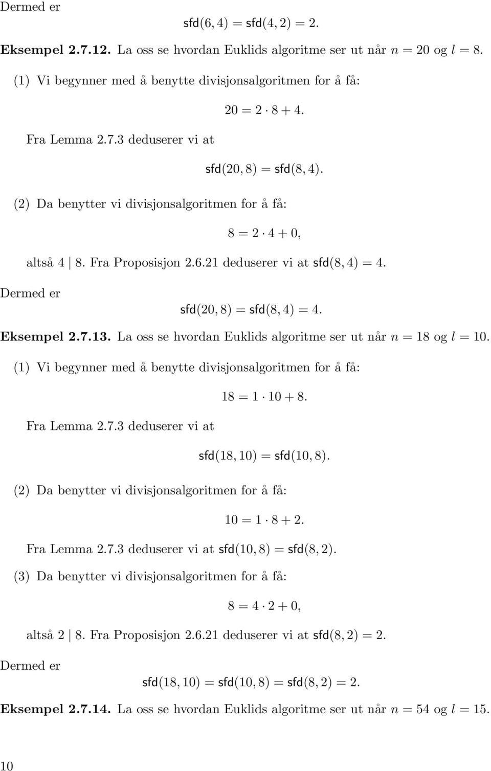 Dermed er sfd(20, 8) = sfd(8, 4) = 4. Eksempel 2.7.13. La oss se hvordan Euklids algoritme ser ut når n = 18 og l = 10. (1) Vi begynner med å benytte divisjonsalgoritmen for å få: 18 = 1 10 + 8.