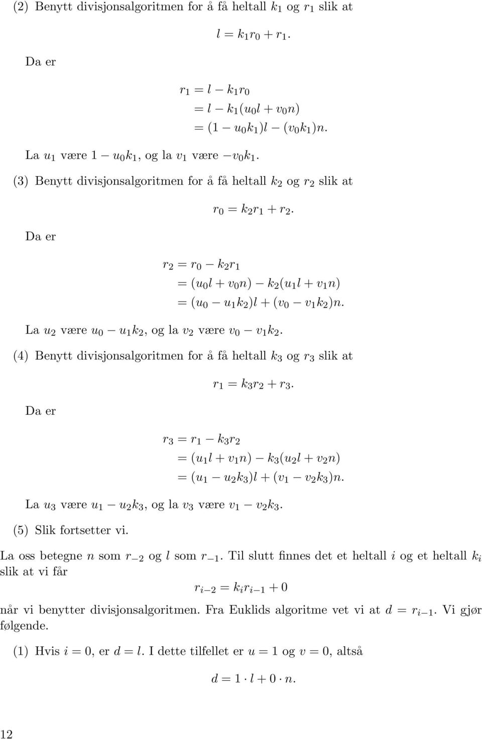 r 2 = r 0 k 2 r 1 = (u 0 l + v 0 n) k 2 (u 1 l + v 1 n) = (u 0 u 1 k 2 )l + (v 0 v 1 k 2 )n. La u 2 være u 0 u 1 k 2, og la v 2 være v 0 v 1 k 2.