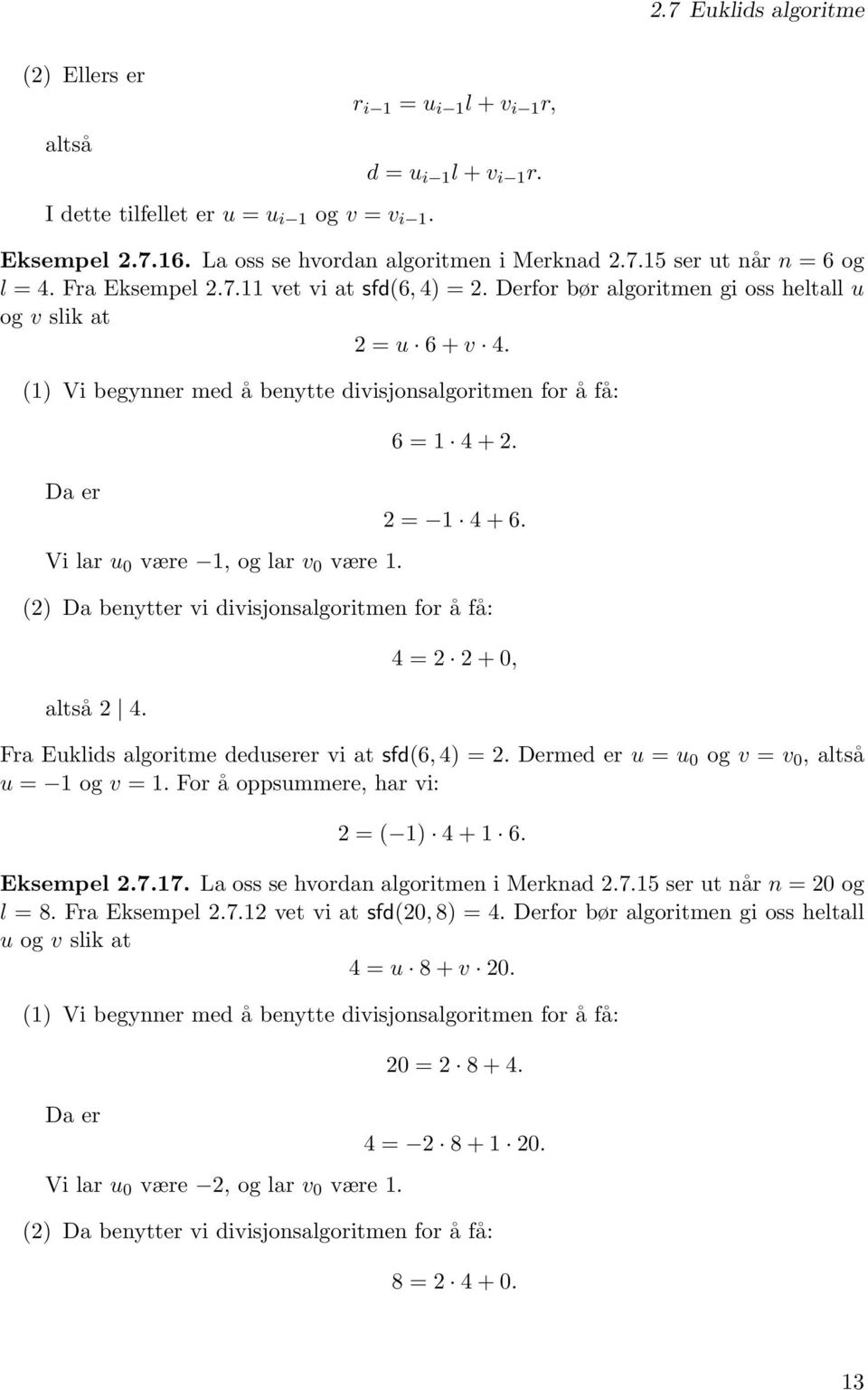 (1) Vi begynner med å benytte divisjonsalgoritmen for å få: Vi lar u 0 være 1, og lar v 0 være 1. 6 = 1 4 + 2. 2 = 1 4 + 6. (2) Da benytter vi divisjonsalgoritmen for å få: altså 2 4.