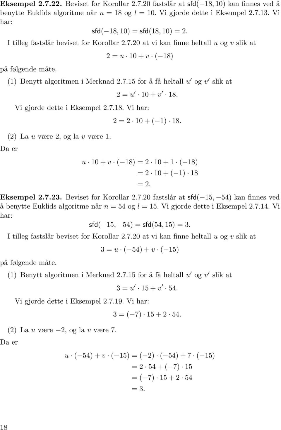 Vi gjorde dette i Eksempel 2.7.18. Vi har: (2) La u være 2, og la v være 1. 2 = 2 10 + ( 1) 18. u 10 + v ( 18) = 2 10 + 1 ( 18) = 2 10 + ( 1) 18 = 2. Eksempel 2.7.23. Beviset for Korollar 2.7.20 fastslår at sfd( 15, 54) kan finnes ved å benytte Euklids algoritme når n = 54 og l = 15.