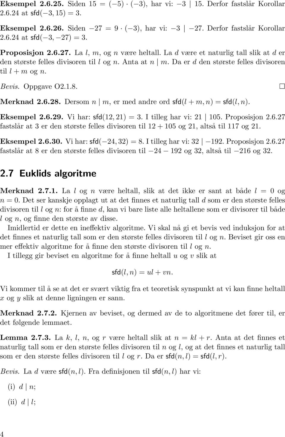 Oppgave O2.1.8. Merknad 2.6.28. Dersom n m, er med andre ord sfd(l + m, n) = sfd(l, n). Eksempel 2.6.29. Vi har: sfd(12, 21) = 3. I tilleg har vi: 21 105. Proposisjon 2.6.27 fastslår at 3 er den største felles divisoren til 12 + 105 og 21, altså til 117 og 21.