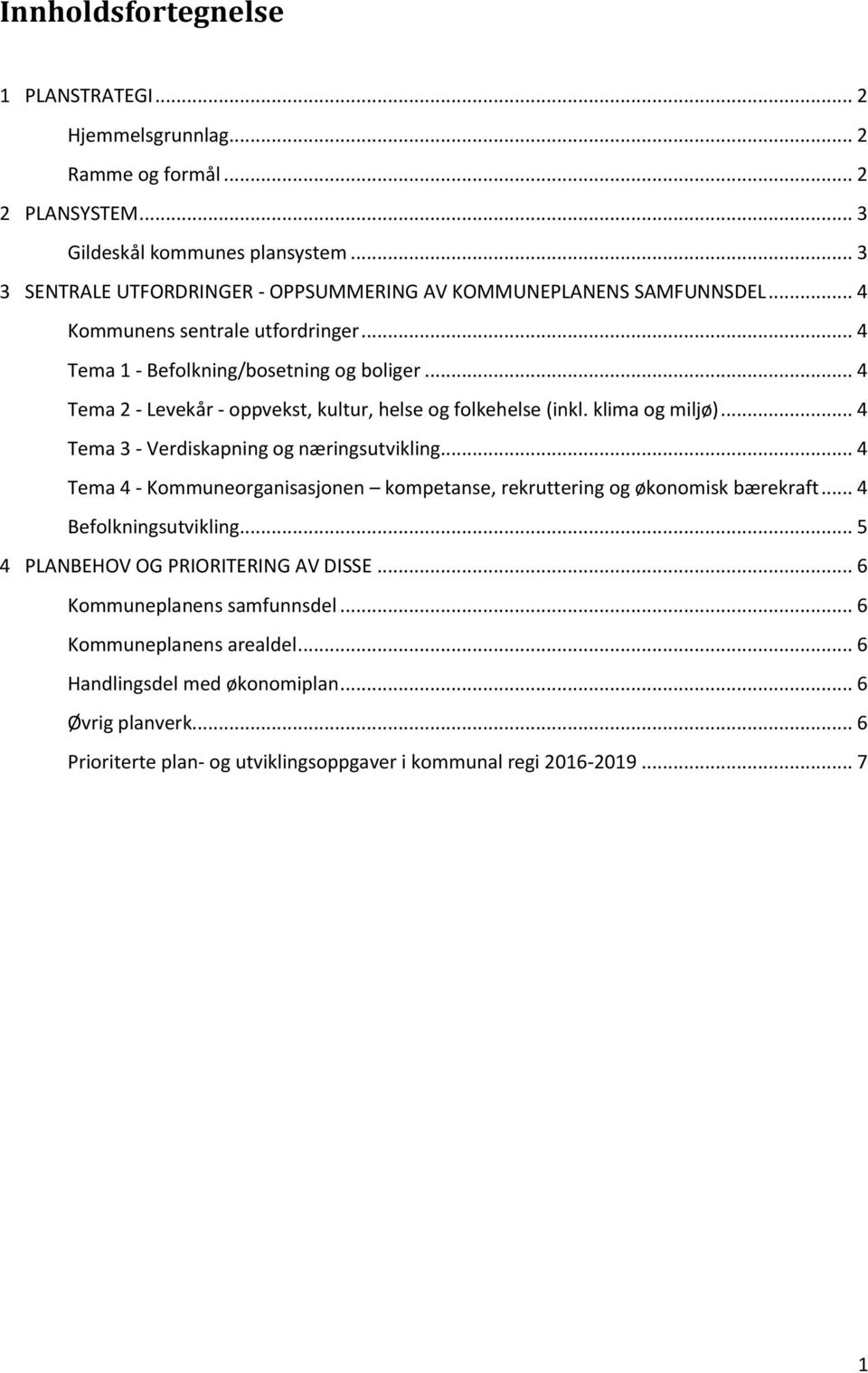 .. 4 Tema 2 - Levekår - oppvekst, kultur, helse og folkehelse (inkl. klima og miljø)... 4 Tema 3 - Verdiskapning og næringsutvikling.