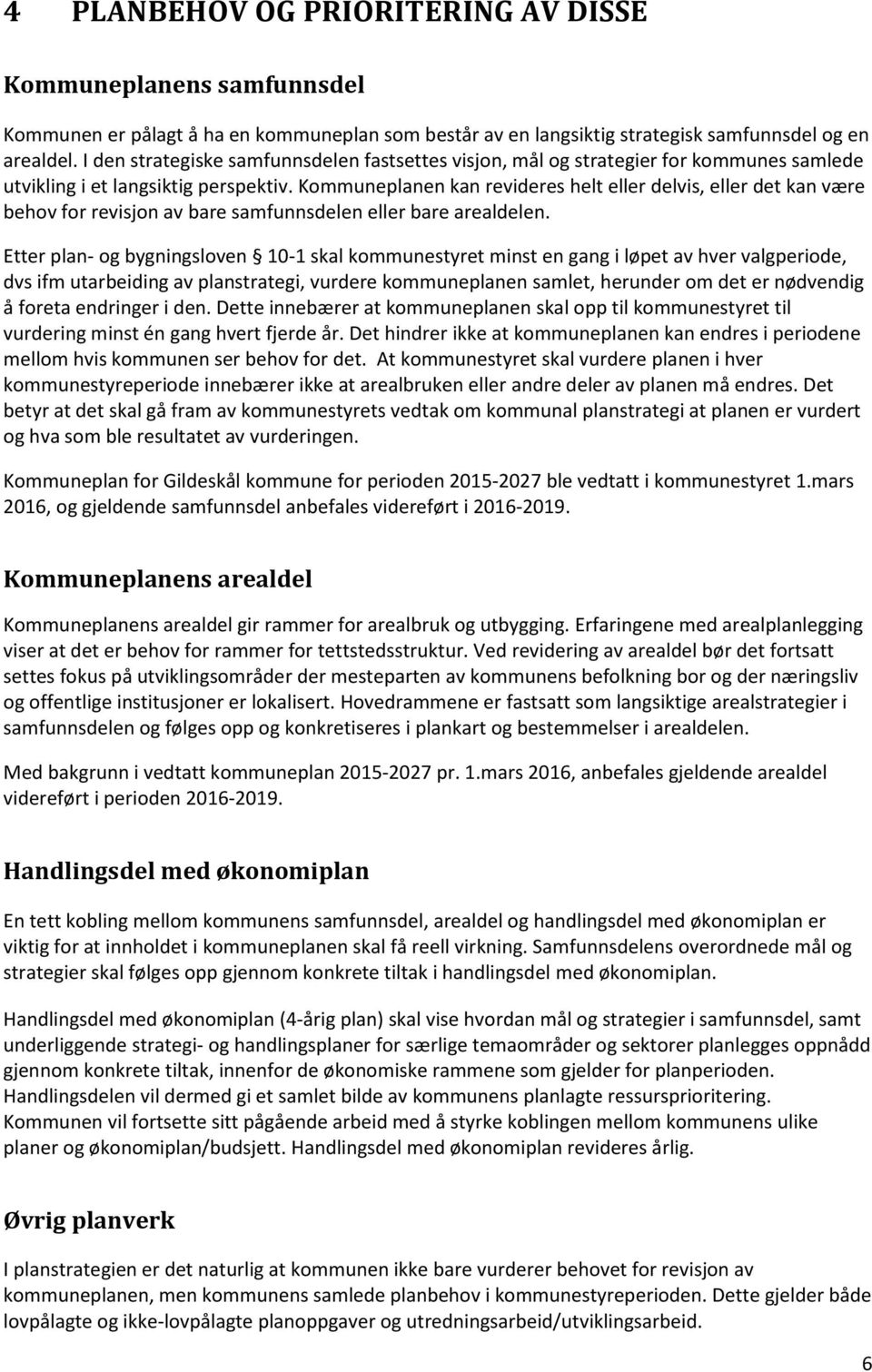 Kommuneplanen kan revideres helt eller delvis, eller det kan være behov for revisjon av bare samfunnsdelen eller bare arealdelen.