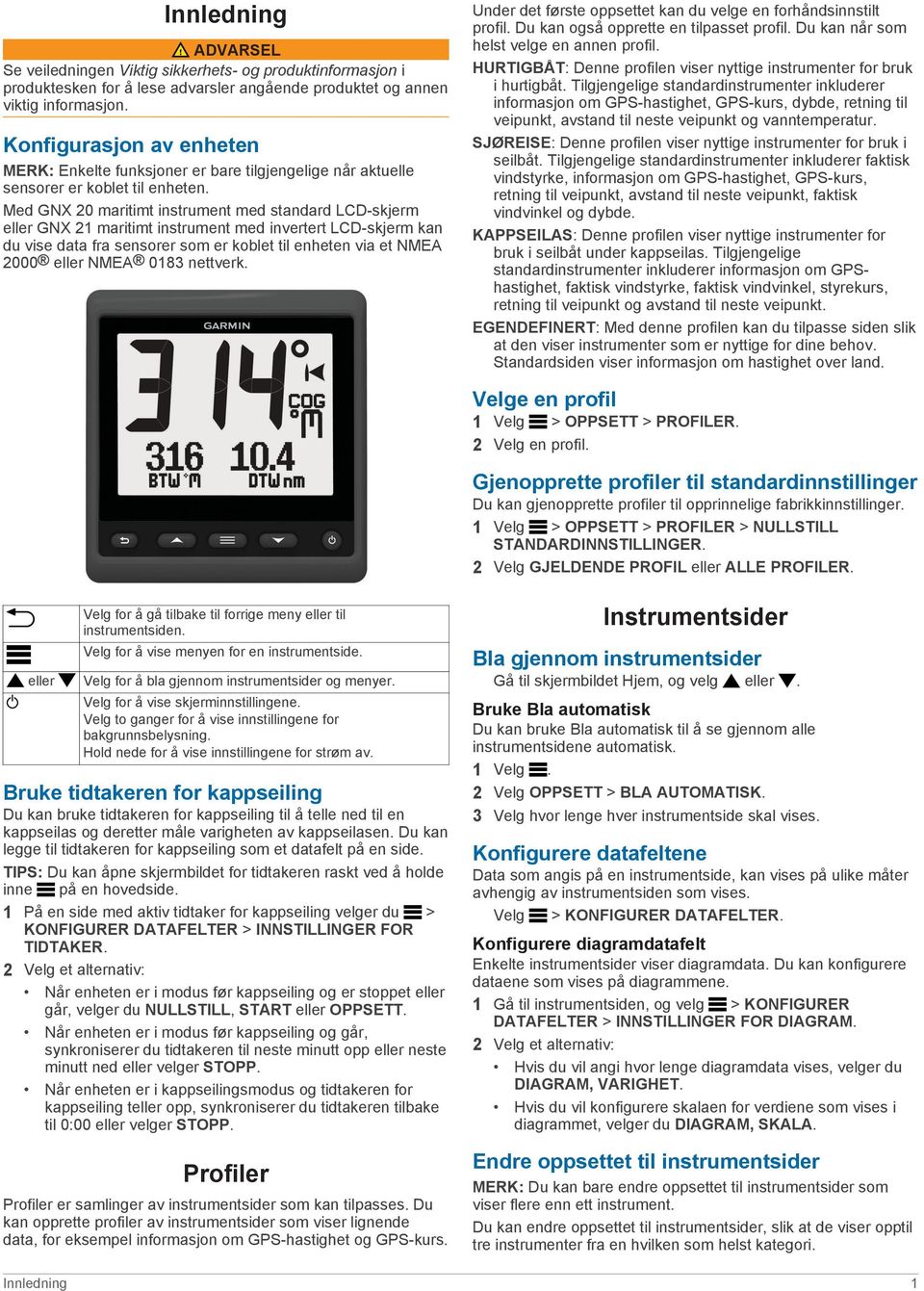 Med GNX 20 maritimt instrument med standard LCD-skjerm eller GNX 21 maritimt instrument med invertert LCD-skjerm kan du vise data fra sensorer som er koblet til enheten via et NMEA 2000 eller NMEA