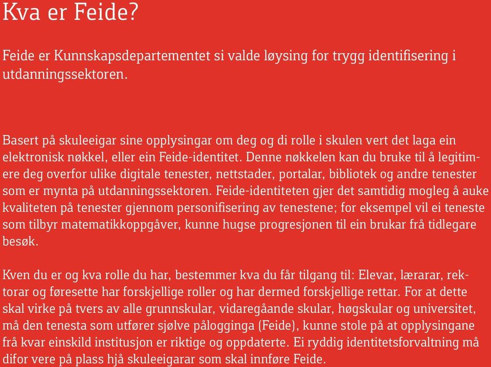 Denne nøkkelen kan du bruke til å legitimere deg overfor ulike digitale tenester, nettstader, portalar, bibliotek og andre tenester som er mynta på utdanningssektoren.