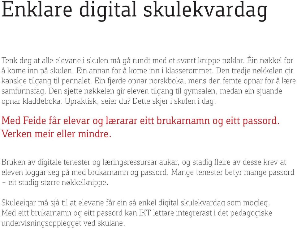 Den sjette nøkkelen gir eleven tilgang til gymsalen, medan ein sjuande opnar kladdeboka. Upraktisk, seier du? Dette skjer i skulen i dag.