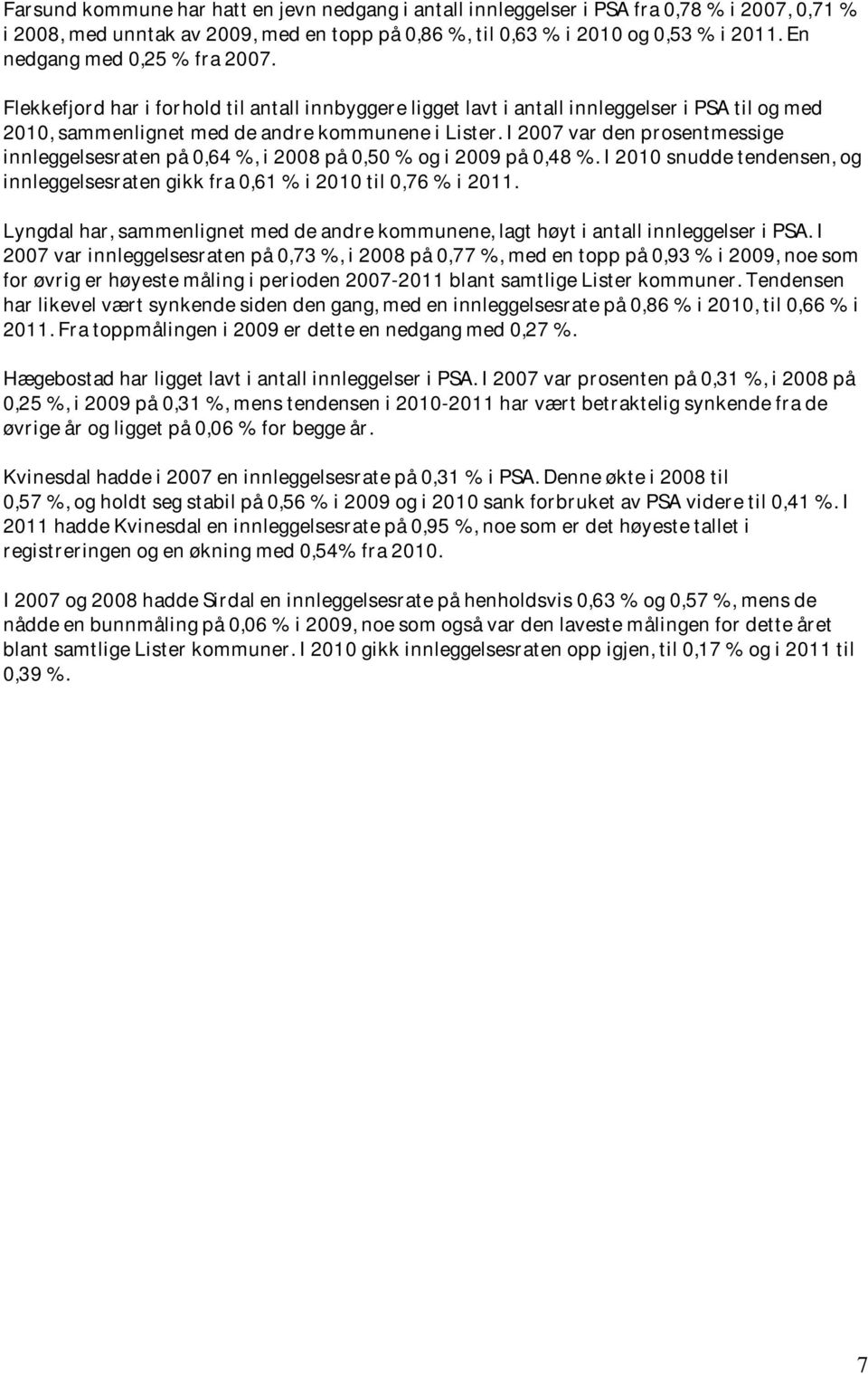 I 2007 var den prosentmessige innleggelsesraten på 0,64 %, i 2008 på 0,50 % og i 2009 på 0,48 %. I 2010 snudde tendensen, og innleggelsesraten gikk fra 0,61 % i 2010 til 0,76 % i 2011.