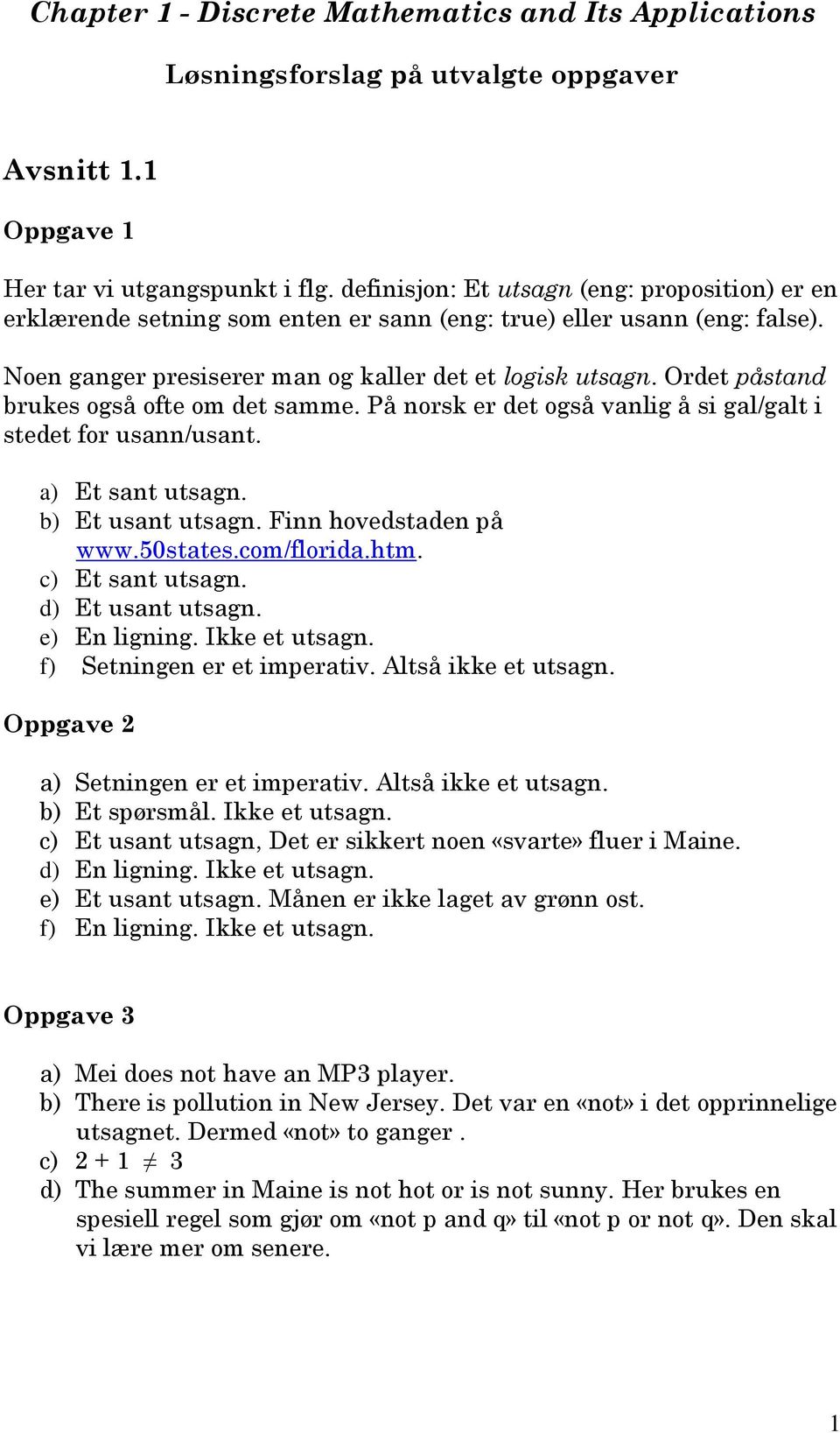 Ordet påstand brukes også ofte om det samme. På norsk er det også vanlig å si gal/galt i stedet for usann/usant. a) Et sant utsagn. b) Et usant utsagn. Finn hovedstaden på www.50states.com/florida.