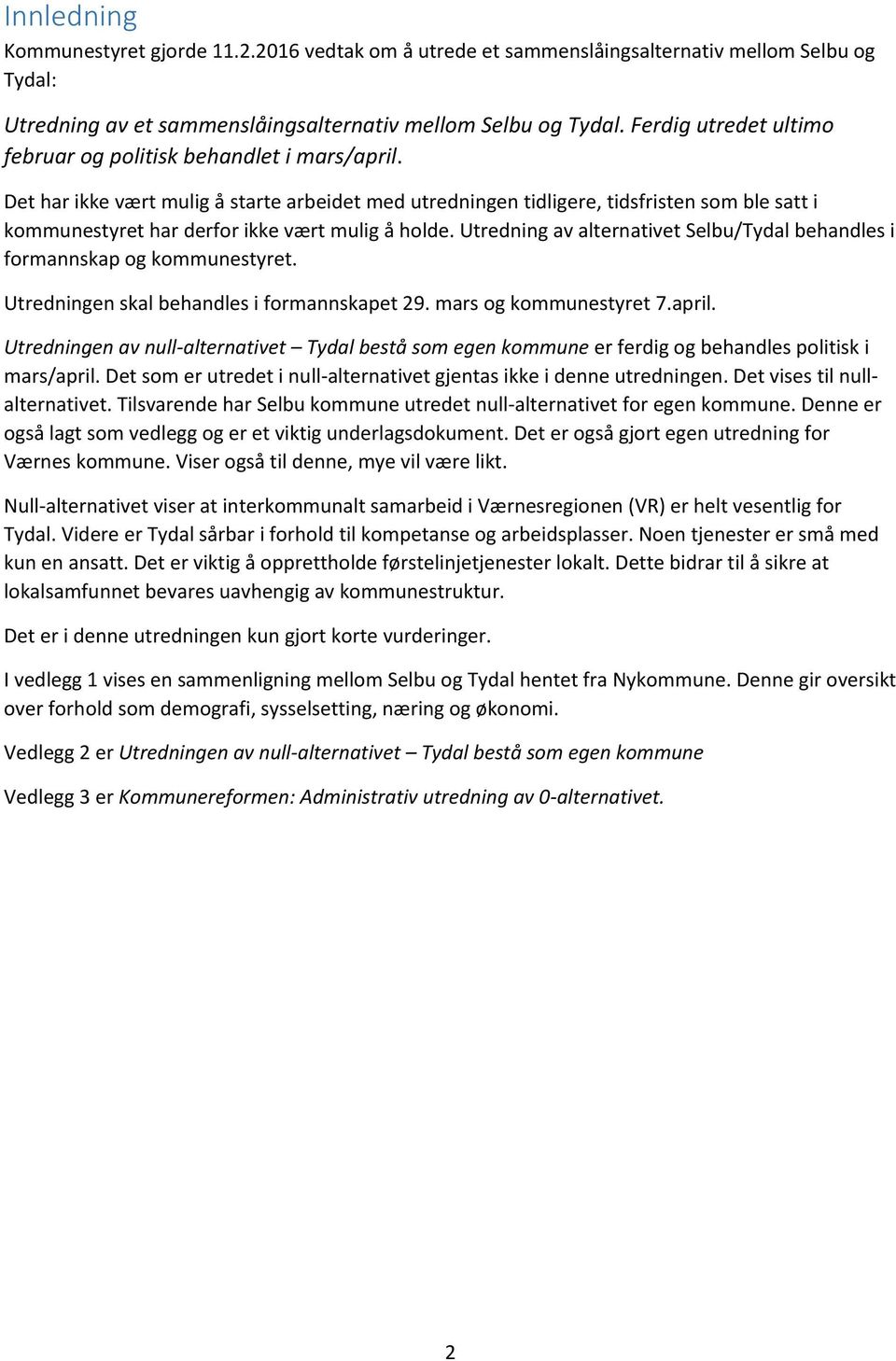 Det har ikke vært mulig å starte arbeidet med utredningen tidligere, tidsfristen som ble satt i kommunestyret har derfor ikke vært mulig å holde.