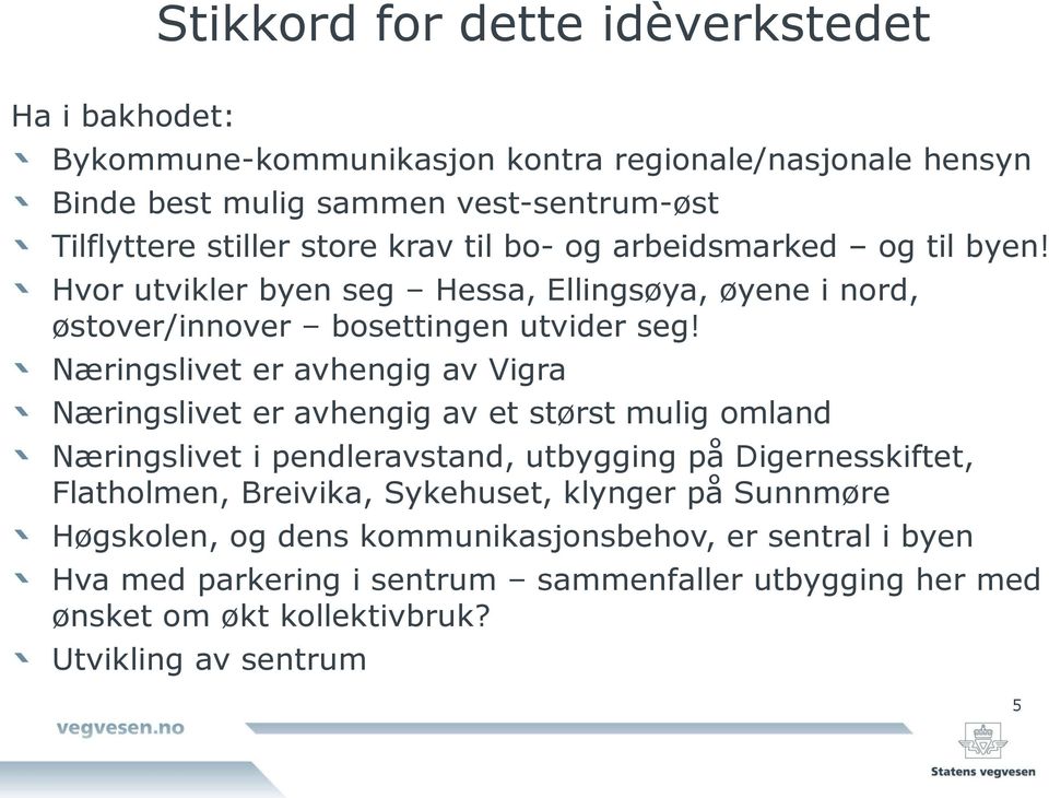 Næringslivet er avhengig av Vigra Næringslivet er avhengig av et størst mulig omland Næringslivet i pendleravstand, utbygging på Digernesskiftet, Flatholmen, Breivika,