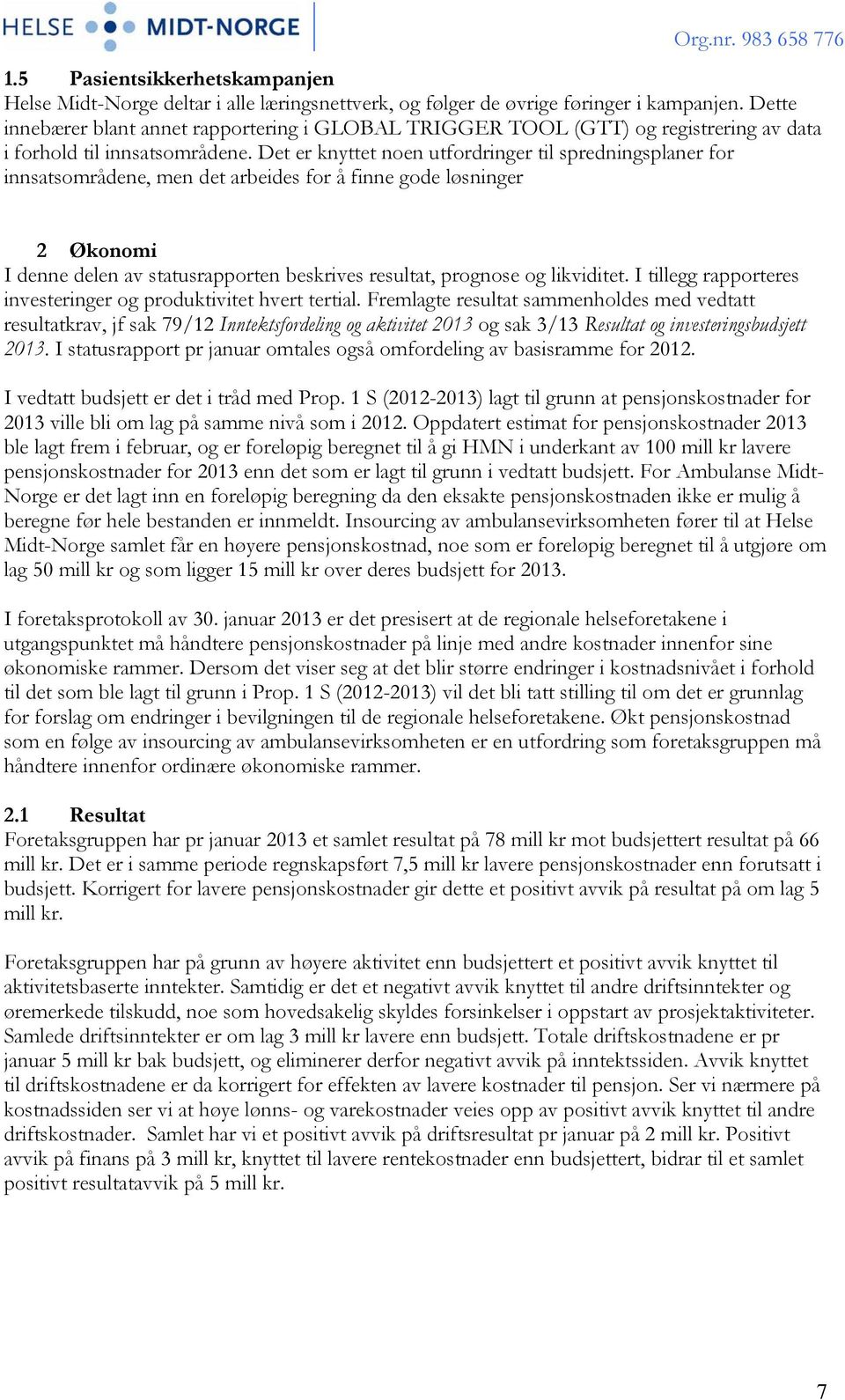 Det er knyttet noen utfordringer til spredningsplaner for innsatsområdene, men det arbeides for å finne gode løsninger 2 Økonomi I denne delen av statusrapporten beskrives resultat, prognose og