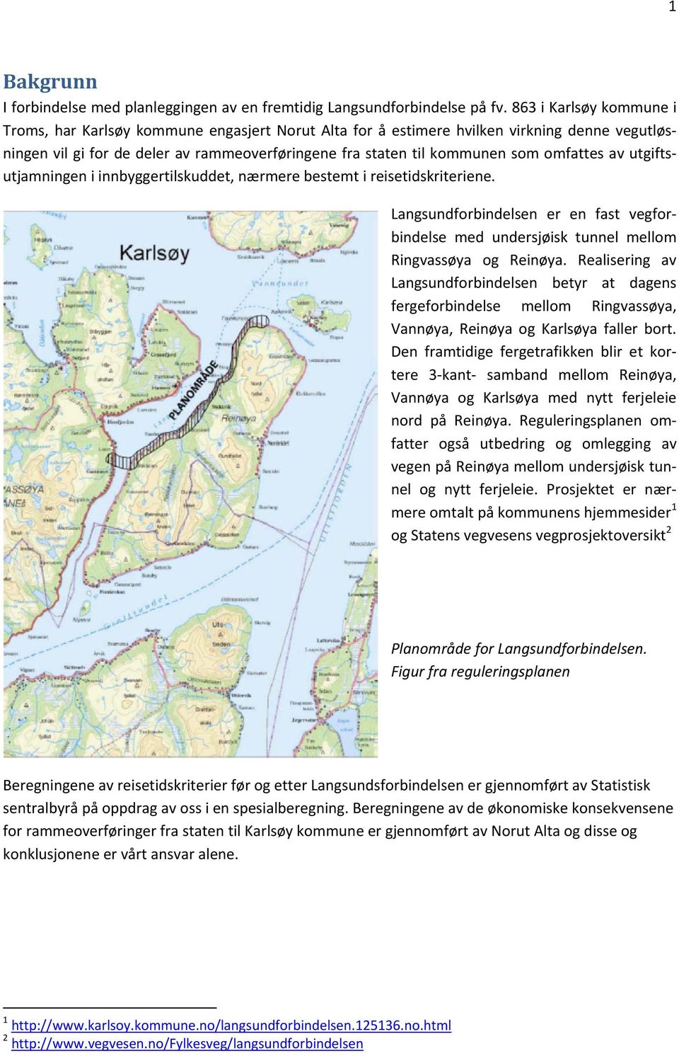 omfattes av utgiftsutjamningen i innbyggertilskuddet, nærmere bestemt i reisetidskriteriene. Langsundforbindelsen er en fast vegforbindelse med undersjøisk tunnel mellom Ringvassøya og Reinøya.