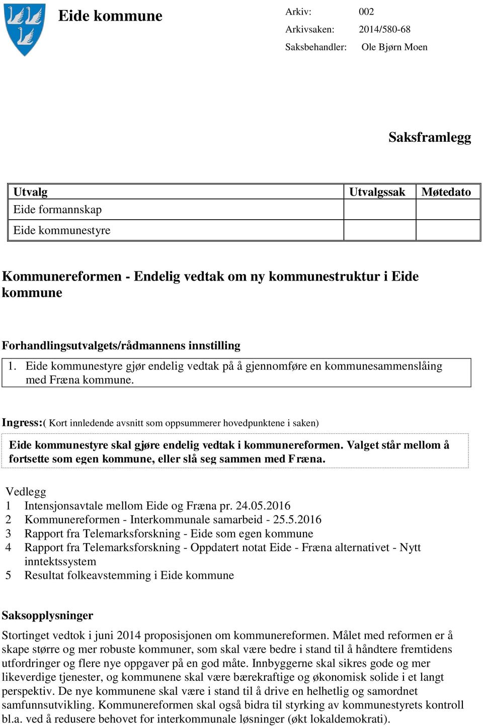 Ingress:( Kort innledende avsnitt som oppsummerer hovedpunktene i saken) Eide kommunestyre skal gjøre endelig vedtak i kommunereformen.