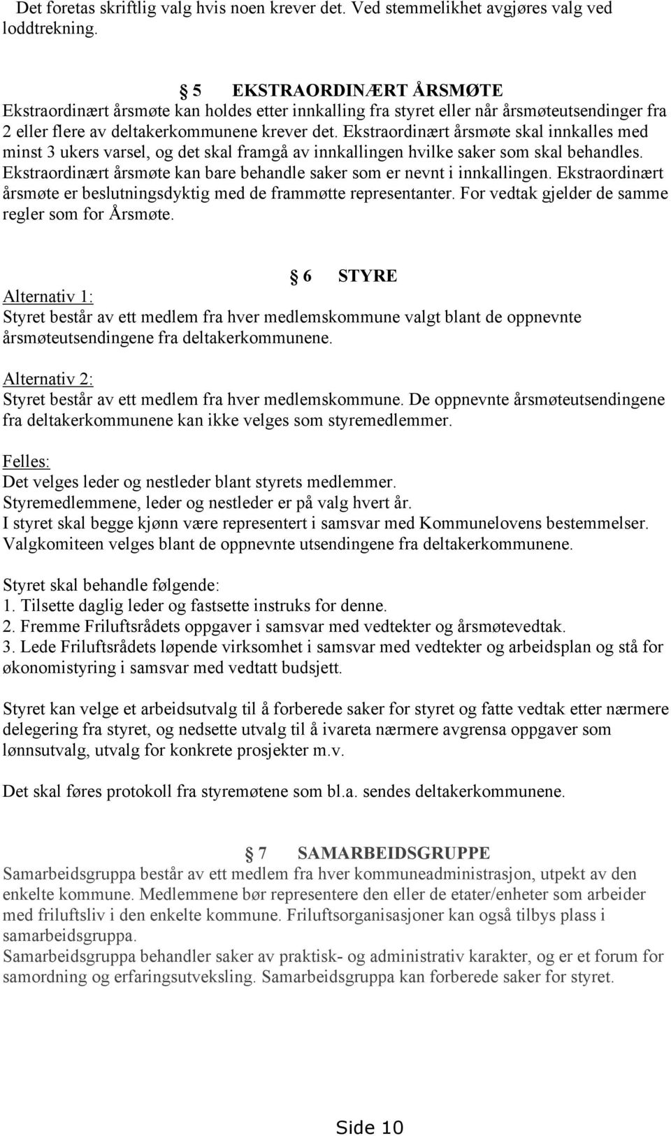 Ekstraordinært årsmøte skal innkalles med minst 3 ukers varsel, og det skal framgå av innkallingen hvilke saker som skal behandles.