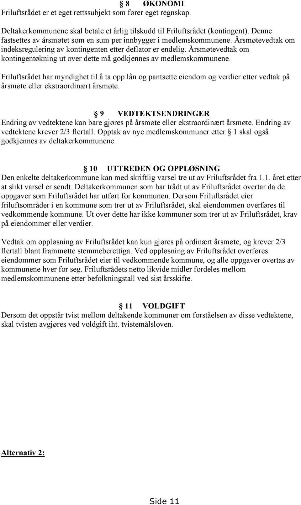 Årsmøtevedtak om kontingentøkning ut over dette må godkjennes av medlemskommunene.