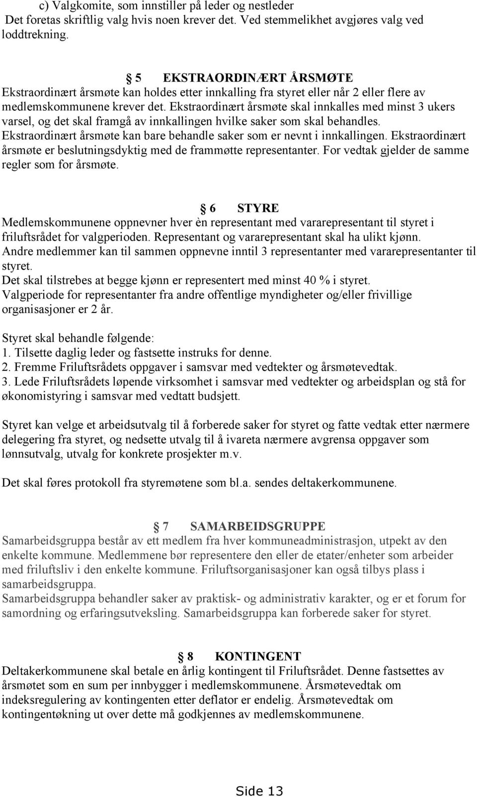 Ekstraordinært årsmøte skal innkalles med minst 3 ukers varsel, og det skal framgå av innkallingen hvilke saker som skal behandles.