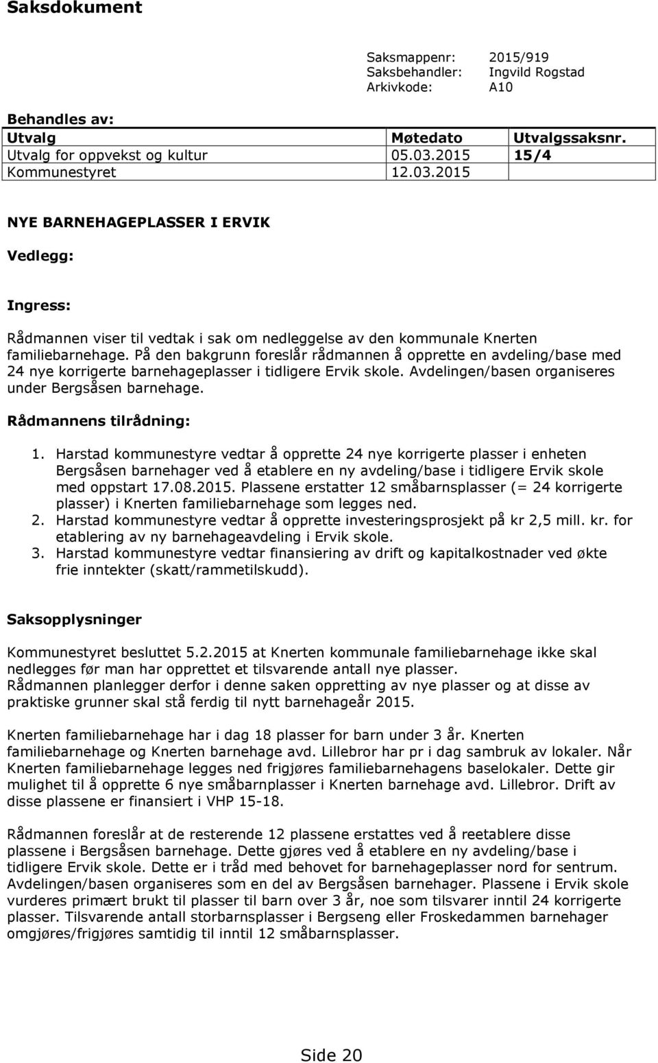 På den bakgrunn foreslår rådmannen å opprette en avdeling/base med 24 nye korrigerte barnehageplasser i tidligere Ervik skole. Avdelingen/basen organiseres under Bergsåsen barnehage.