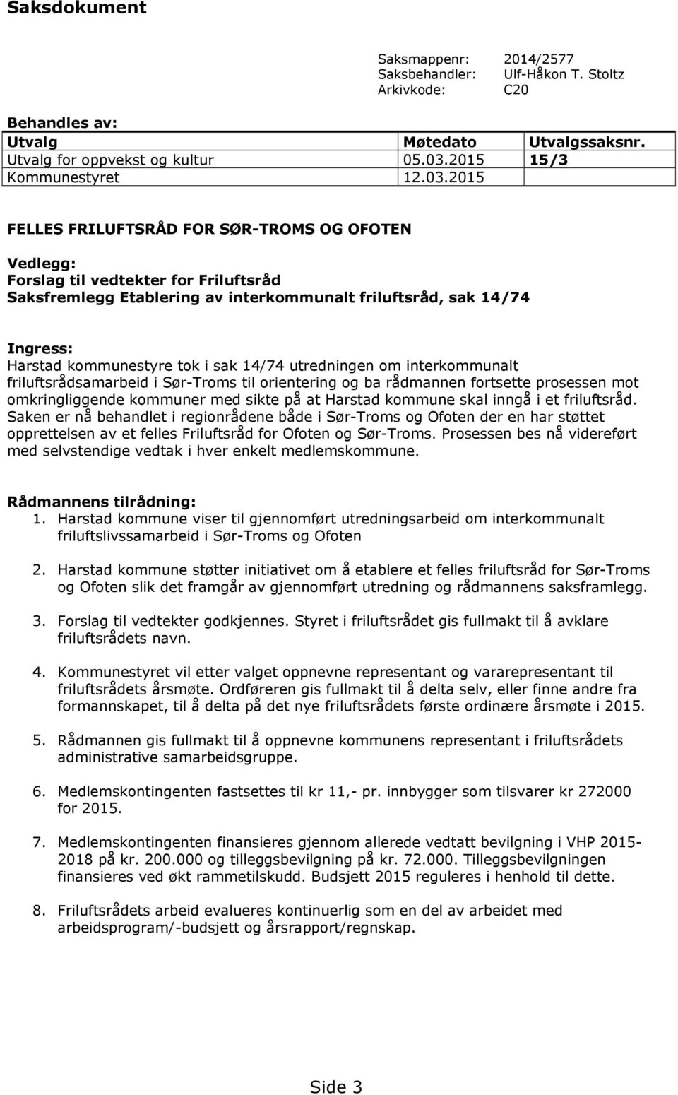 2015 FELLES FRILUFTSRÅD FOR SØR-TROMS OG OFOTEN Vedlegg: Forslag til vedtekter for Friluftsråd Saksfremlegg Etablering av interkommunalt friluftsråd, sak 14/74 Ingress: Harstad kommunestyre tok i sak