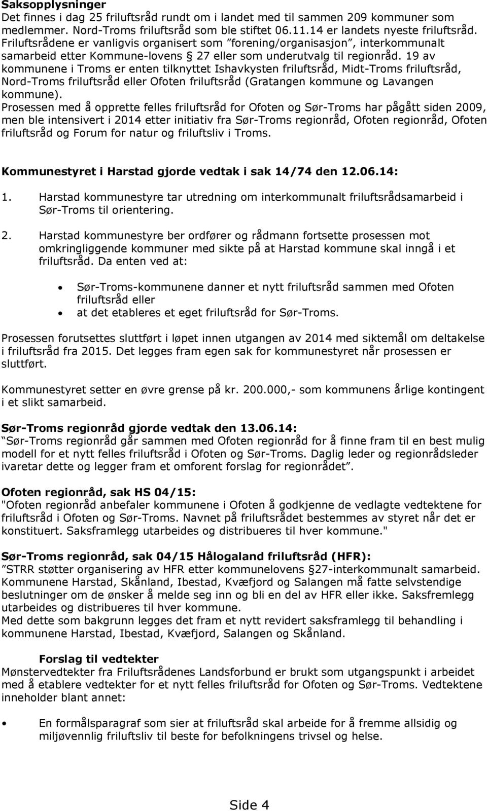 19 av kommunene i Troms er enten tilknyttet Ishavkysten friluftsråd, Midt-Troms friluftsråd, Nord-Troms friluftsråd eller Ofoten friluftsråd (Gratangen kommune og Lavangen kommune).