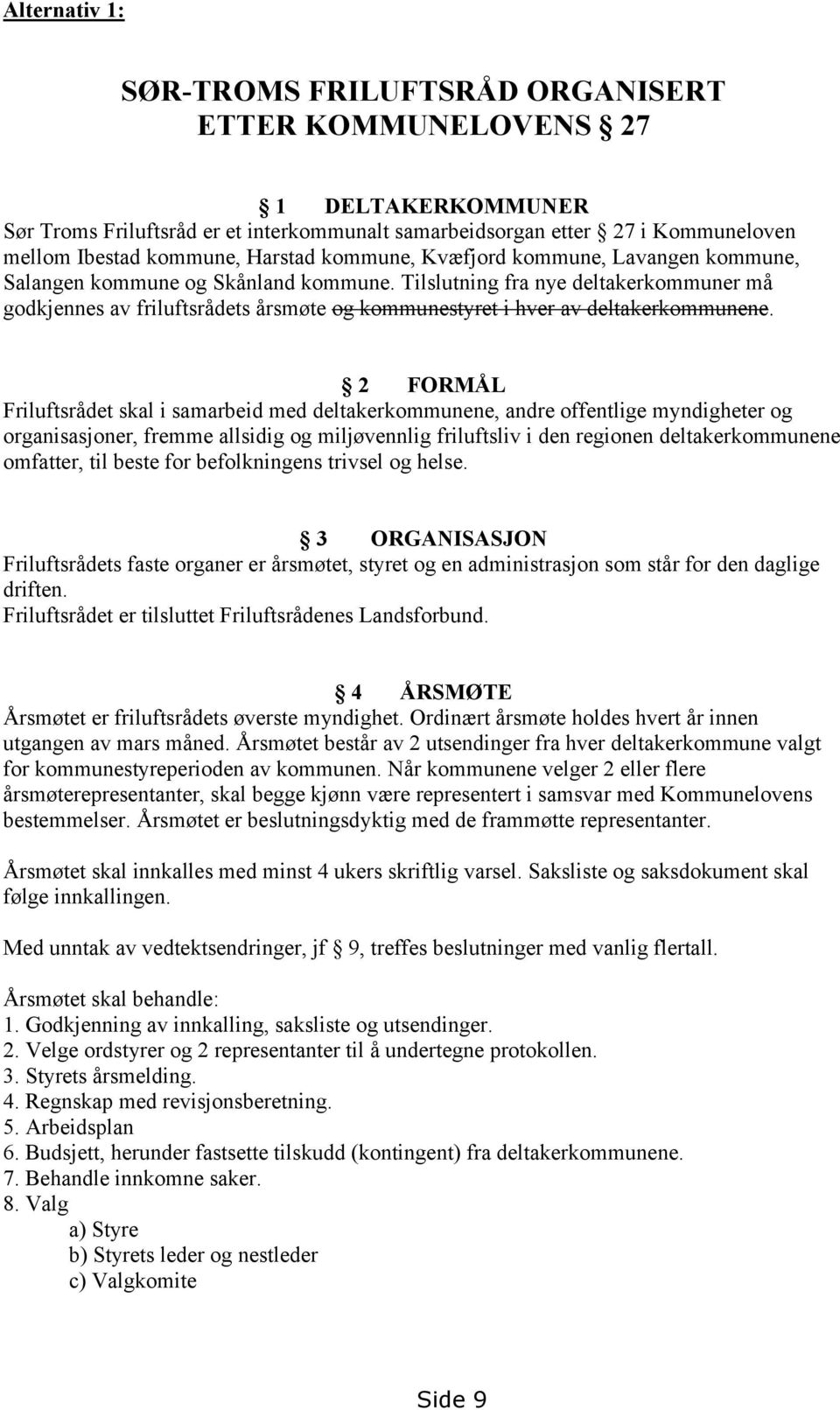 Tilslutning fra nye deltakerkommuner må godkjennes av friluftsrådets årsmøte og kommunestyret i hver av deltakerkommunene.