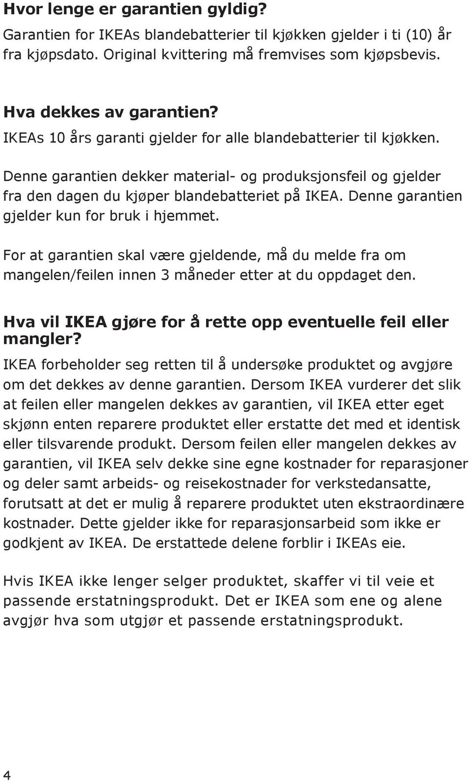 Denne garantien gjelder kun for bruk i hjemmet. For at garantien skal være gjeldende, må du melde fra om mangelen/feilen innen 3 måneder etter at du oppdaget den.