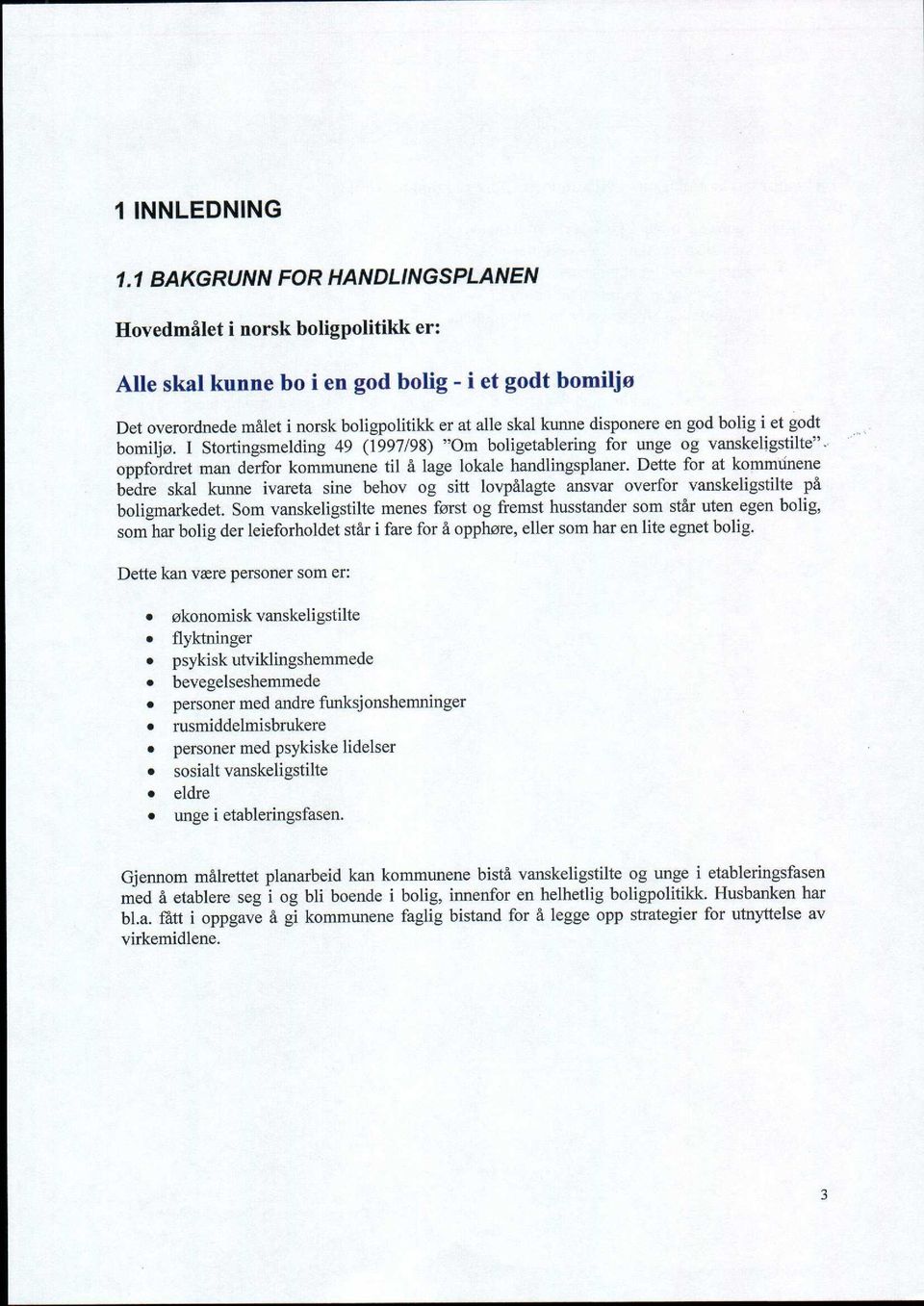 en god bolig i et godt bomiljø. I Stortingsmelding 49 (1997/98) "Om boligetablering for unge og vanskeligstilte". oppfordret man derfor kommunene til å lage lokale handlingsplaner.