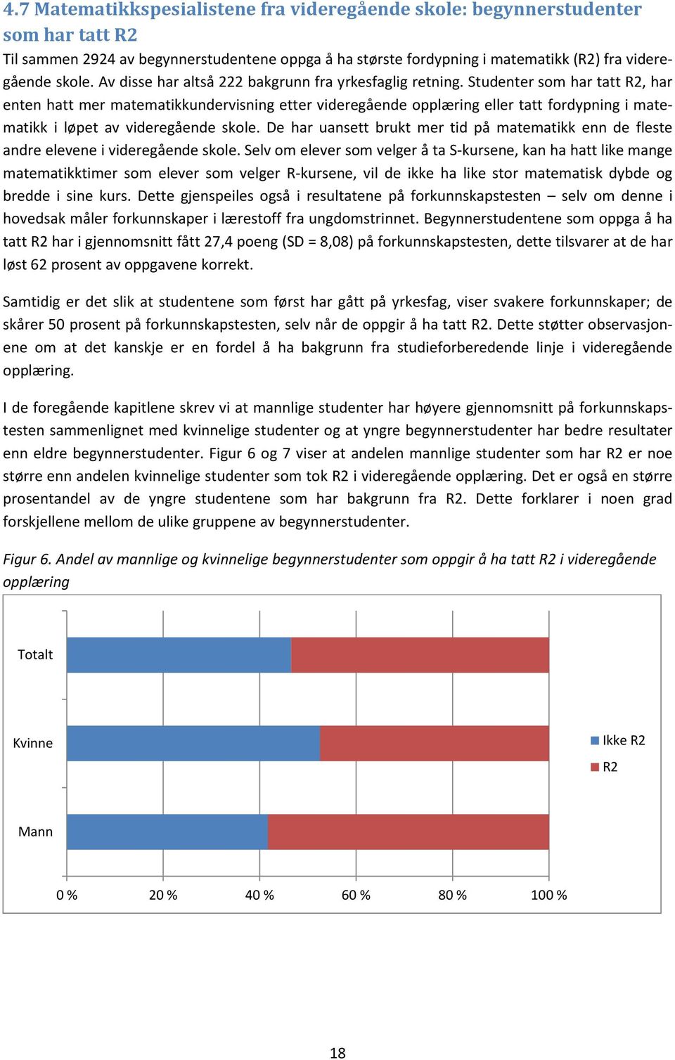 Studenter som har tatt R2, har enten hatt mer matematikkundervisning etter videregående opplæring eller tatt fordypning i matematikk i løpet av videregående skole.