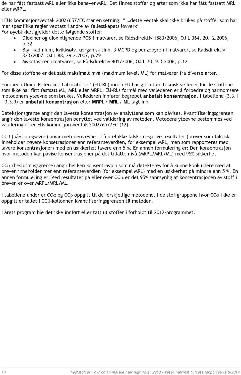 følgende stoffer: Dioxiner og dioxinlignende PCB i matvarer, se Rådsdirektiv 1883/2006, OJ L 364, 20.12.2006, p.