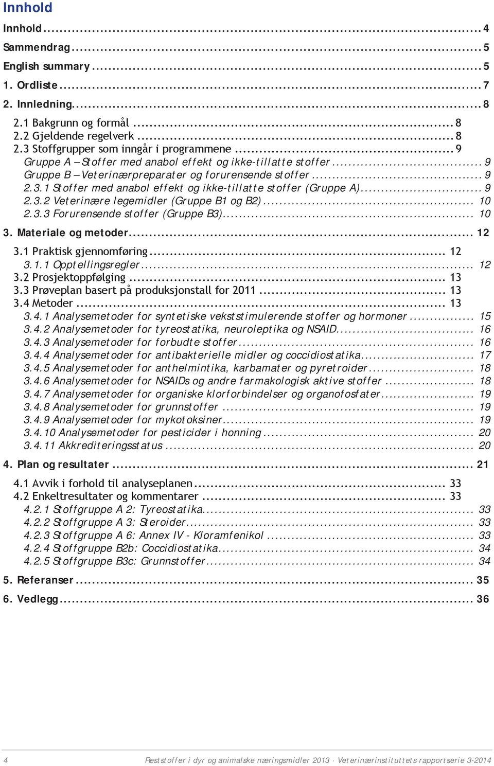 .. 9 2.3.2 Veterinære legemidler (Gruppe B1 og B2)... 10 2.3.3 Forurensende stoffer (Gruppe B3)... 10 3. Materiale og metoder... 12 3.1 Praktisk gjennomføring... 12 3.1.1 Opptellingsregler... 12 3.2 Prosjektoppfølging.