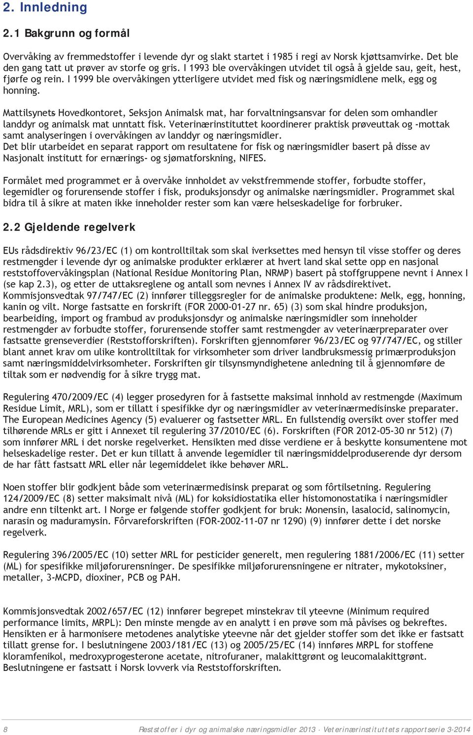 Mattilsynets Hovedkontoret, Seksjon Animalsk mat, har forvaltningsansvar for delen som omhandler landdyr og animalsk mat unntatt fisk.