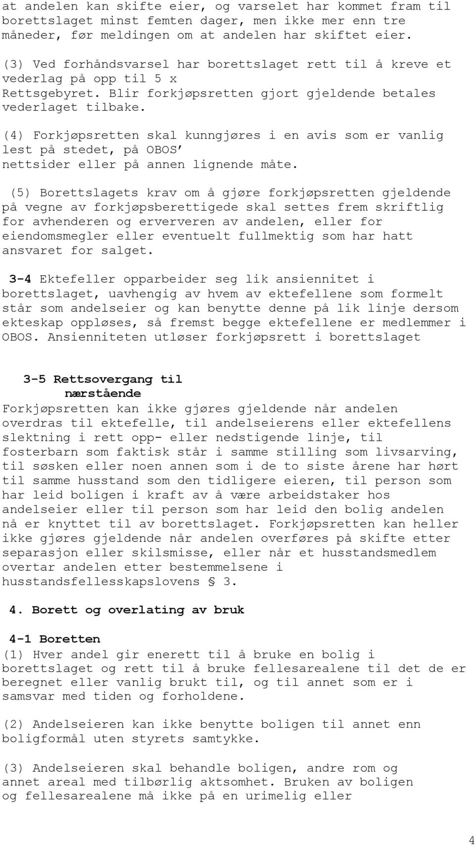 (4) Forkjøpsretten skal kunngjøres i en avis som er vanlig lest på stedet, på OBOS nettsider eller på annen lignende måte.