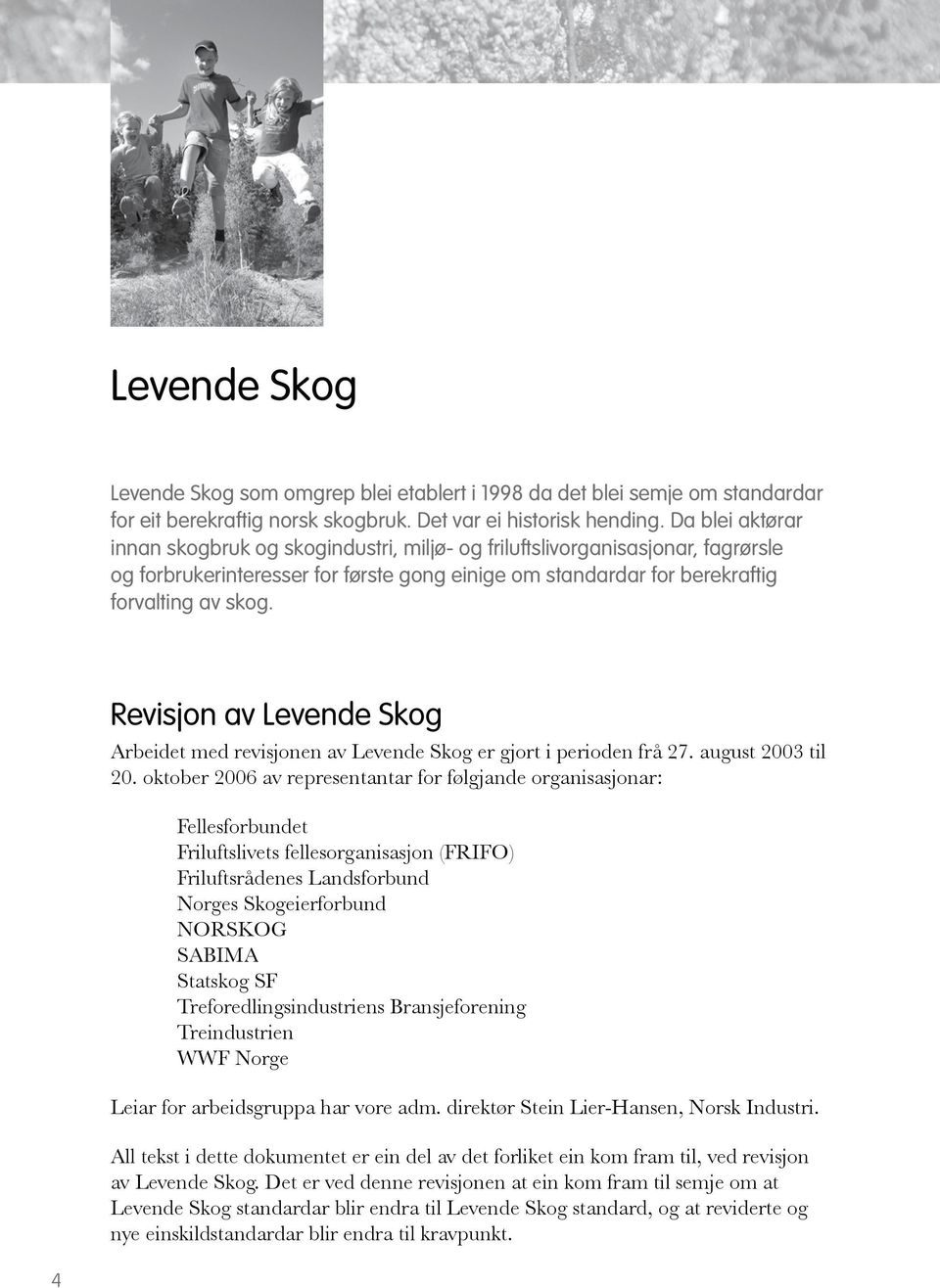 Revisjon av Levende Skog Arbeidet med revisjonen av Levende Skog er gjort i perioden frå 27. august 2003 til 20.