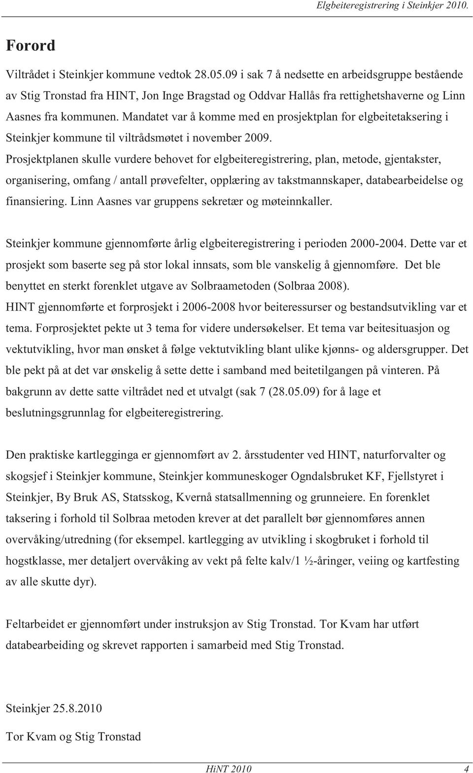 Mandatet var å komme med en prosjektplan for elgbeitetaksering i Steinkjer kommune til viltrådsmøtet i november 2009.