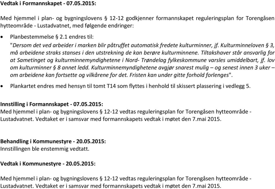 1 endres til: "Dersom det ved arbeider i marken blir påtruffet automatisk fredete kulturminner, jf. Kulturminneloven 3, må arbeidene straks stanses i den utstrekning de kan berøre kulturminnene.