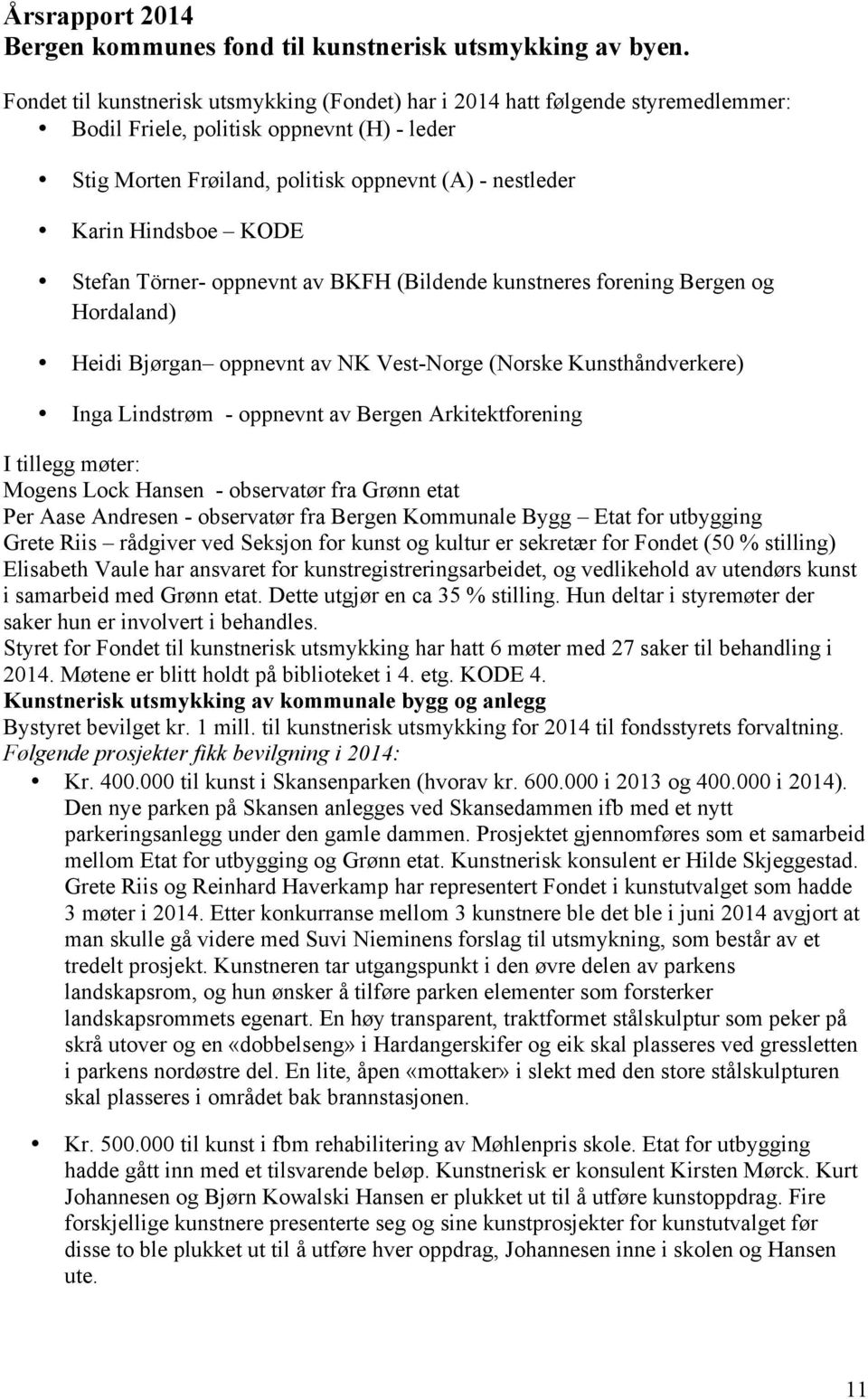 KODE Stefan Törner- oppnevnt av BKFH (Bildende kunstneres forening Bergen og Hordaland) Heidi Bjørgan oppnevnt av NK Vest-Norge (Norske Kunsthåndverkere) Inga Lindstrøm - oppnevnt av Bergen