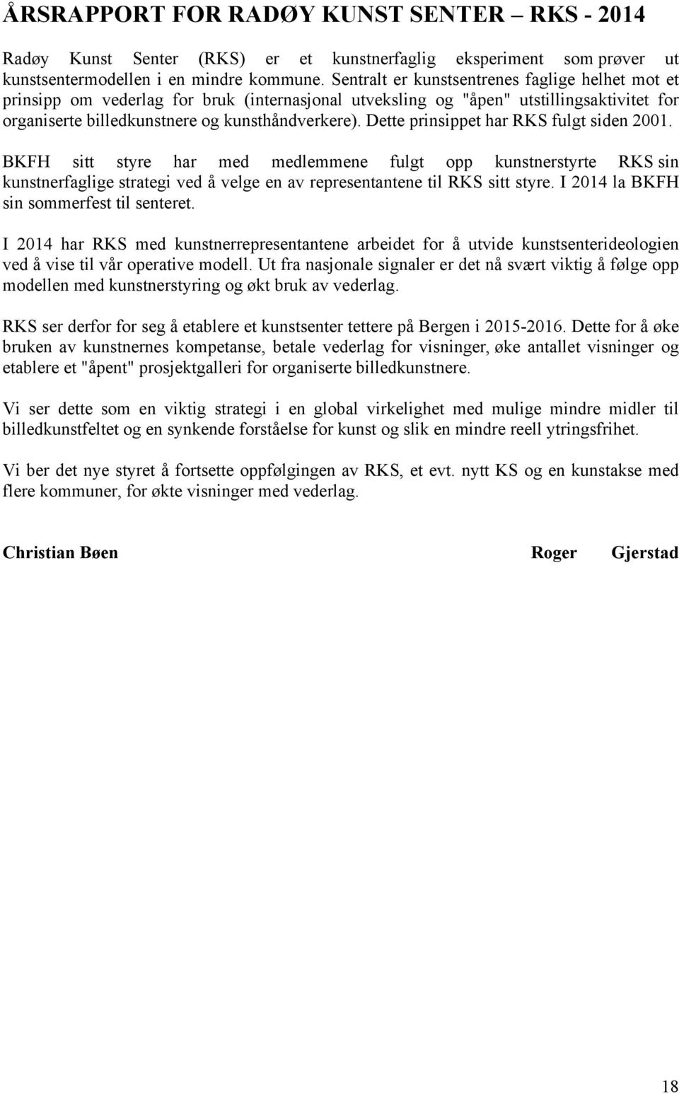 Dette prinsippet har RKS fulgt siden 2001. BKFH sitt styre har med medlemmene fulgt opp kunstnerstyrte RKS sin kunstnerfaglige strategi ved å velge en av representantene til RKS sitt styre.