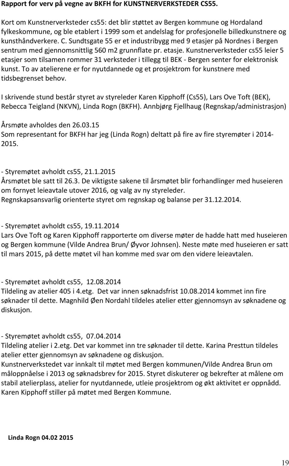 Sundtsgate 55 er et industribygg med 9 etasjer på Nordnes i Bergen sentrum med gjennomsnittlig 560 m2 grunnflate pr. etasje. Kunstnerverksteder cs55 leier 5 etasjer som tilsamen rommer 31 verksteder i tillegg til BEK - Bergen senter for elektronisk kunst.