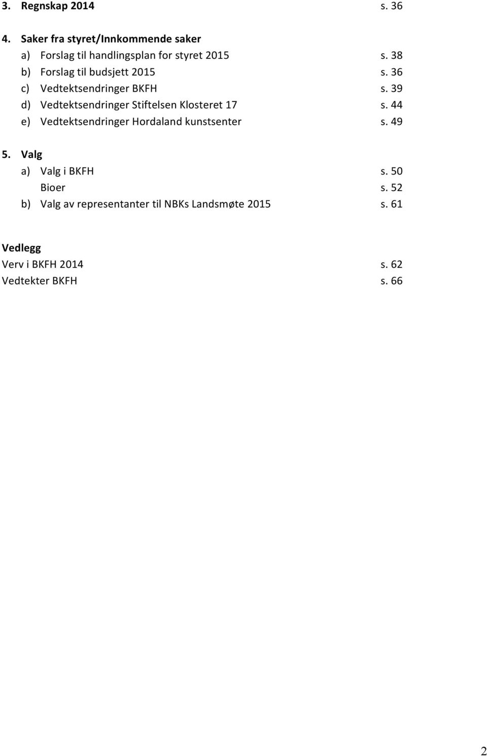 39 d) Vedtektsendringer Stiftelsen Klosteret 17 s. 44 e) Vedtektsendringer Hordaland kunstsenter s. 49 5.