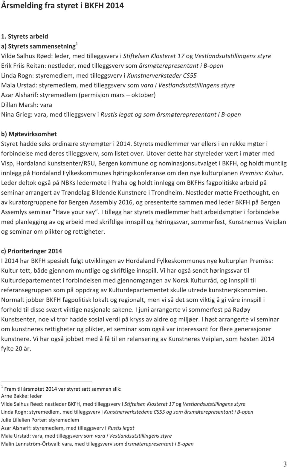 årsmøterepresentant i B- open Linda Rogn: styremedlem, med tilleggsverv i Kunstnerverksteder CS55 Maia Urstad: styremedlem, med tilleggsverv som vara i Vestlandsutstillingens styre Azar Alsharif: