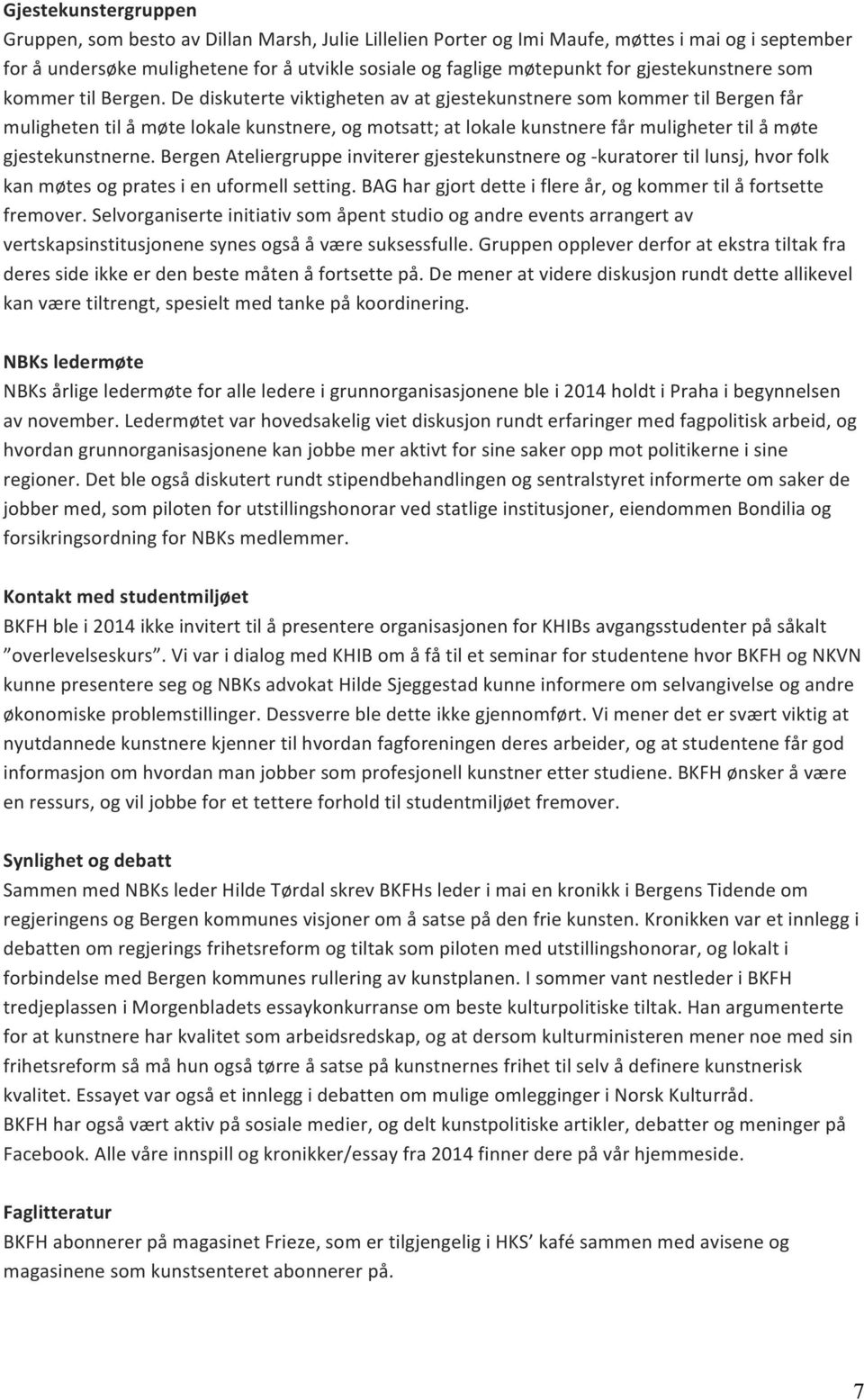 De diskuterte viktigheten av at gjestekunstnere som kommer til Bergen får muligheten til å møte lokale kunstnere, og motsatt; at lokale kunstnere får muligheter til å møte gjestekunstnerne.