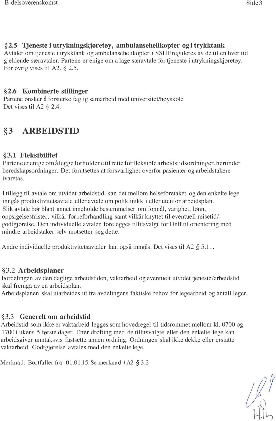 Partene er enige om å lage særavtale for tjeneste i utrykningskjøretøy. For øvrig vises til A2, 2.