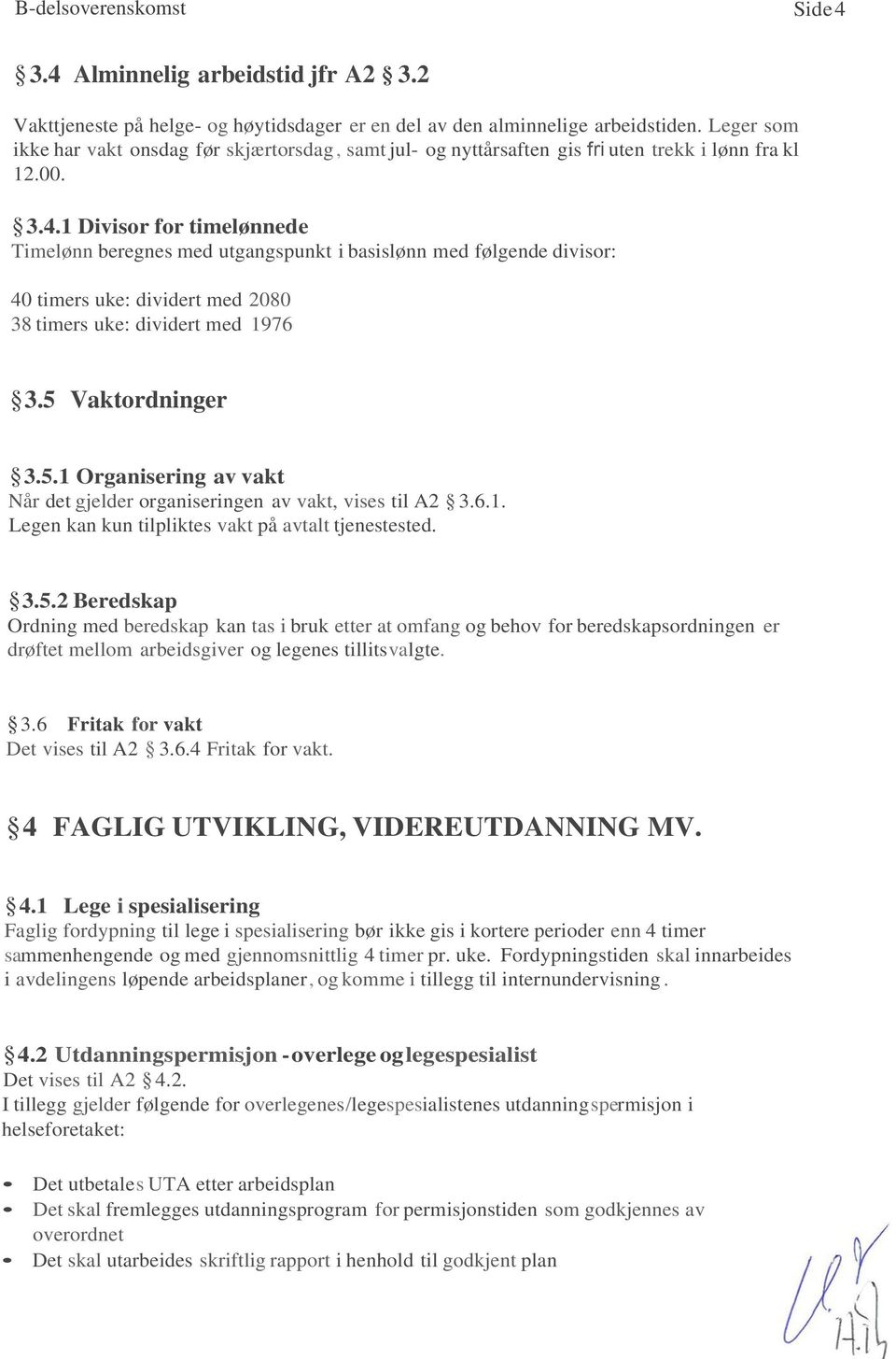 1 Divisor for timelønnede Timelønn beregnes med utgangspunkt i basislønn med følgende divisor: 40 timers uke: dividert med 2080 38 timers uke: dividert med 1976 3.5 